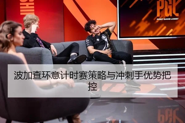波加查环意计时赛策略与冲刺手优势把控